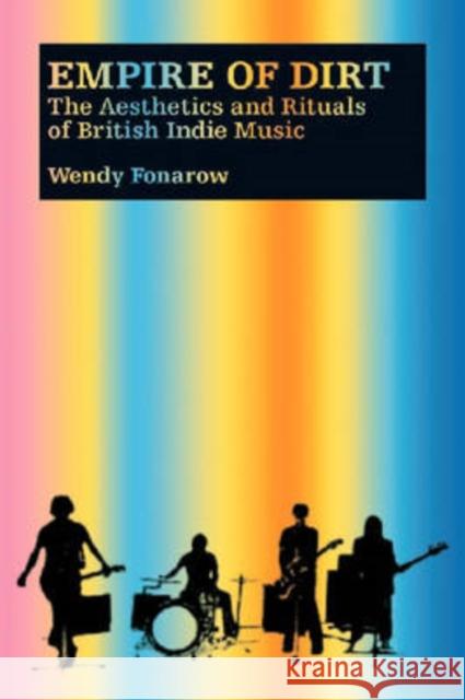 Empire of Dirt: The Aesthetics and Rituals of British Indie Music Fonarow, Wendy 9780819568113 0