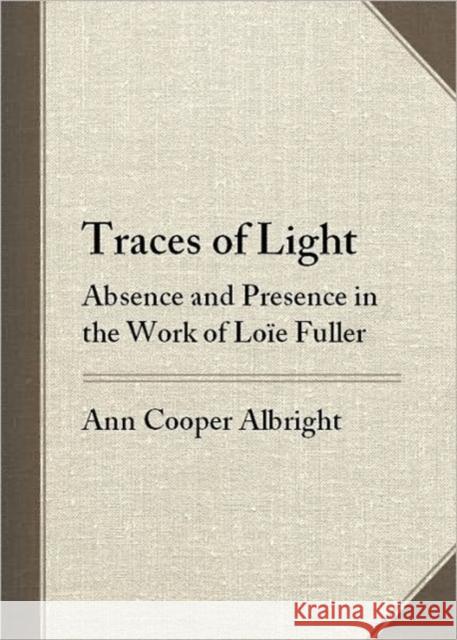 Traces of Light: Absence and Presence in the Work of Loïe Fuller Albright, Ann Cooper 9780819568427