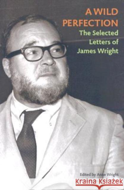 A Wild Perfection: The Selected Letters of James Wright Wright, James 9780819568724 Wesleyan Publishing House