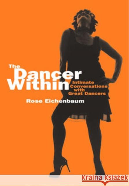 The Dancer Within: Intimate Conversations with Great Dancers Eichenbaum, Rose 9780819568809