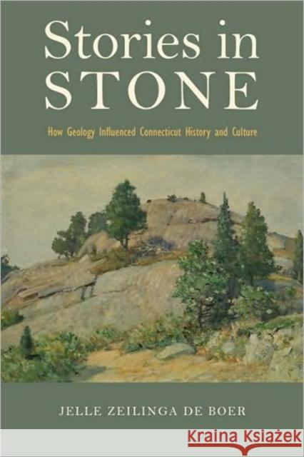 Stories in Stone: How Geology Influenced Connecticut History and Culture Zeilinga de Boer, Jelle 9780819568915 Wesleyan University Press