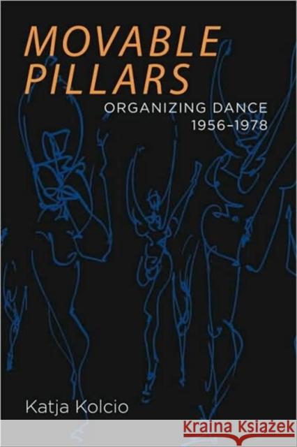 Movable Pillars: Organizing Dance, 1956-1978 Kolcio, Katja 9780819569110 Wesleyan University Press