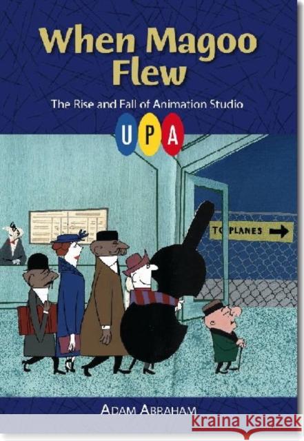 When Magoo Flew: The Rise and Fall of Animation Studio UPA Abraham, Adam 9780819569141