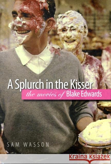 A Splurch in the Kisser: The Movies of Blake Edwards Wasson, Sam 9780819569158