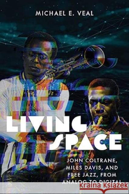 Living Space: John Coltrane, Miles Davis and Free Jazz, From Analog to Digital Michael E. Veal 9780819569202