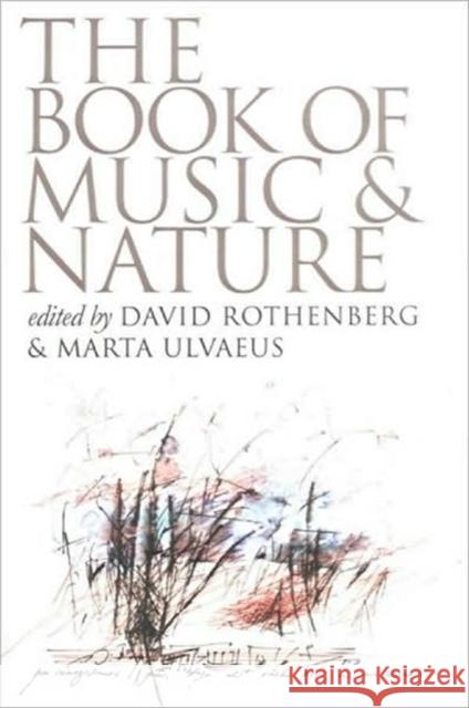 The Book of Music & Nature: An Anthology of Sounds, Words, Thoughts David Rothenberg Marta Ulvaeus 9780819569356 Wesleyan