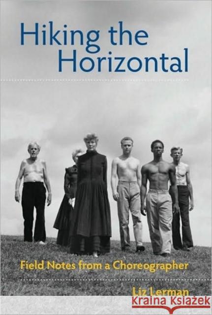 Hiking the Horizontal: Field Notes from a Choreographer Lerman, Liz 9780819569516 Wesleyan