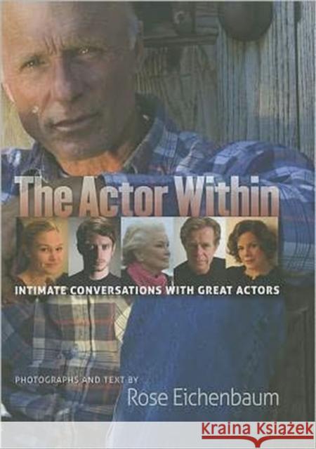 The Actor Within: Intimate Conversations with Great Actors Rose Eichenbaum Aron Hirt-Manheimer Rose Eichenbaum 9780819569523