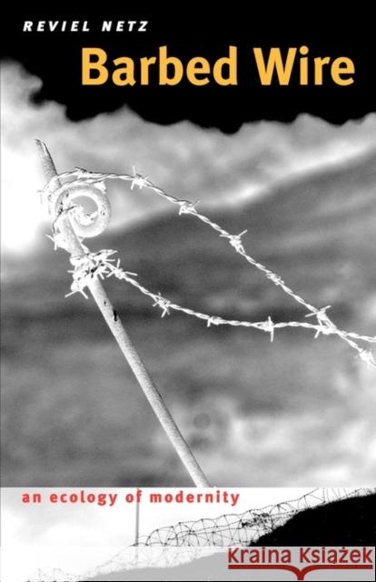 Barbed Wire: An Ecology of Modernity Reviel Netz 9780819569592 Wesleyan University Press