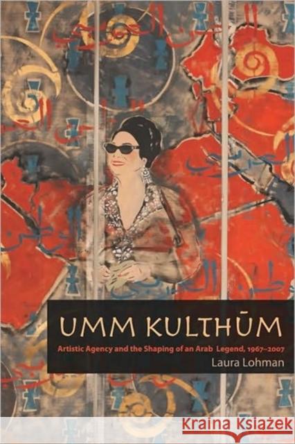Umm Kulthum: Artistic Agency and the Shaping of an Arab Legend, 1967-2007 Lohman, Laura 9780819570710 Wesleyan University Press