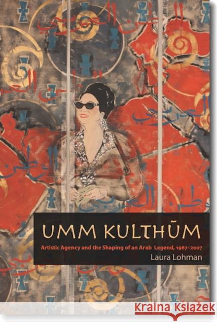 Umm Kulthum: Artistic Agency and the Shaping of an Arab Legend, 1967-2007 Lohman, Laura 9780819570727 Wesleyan