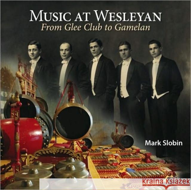 Music at Wesleyan: From Glee Club to Gamelan Slobin, Mark 9780819570789 Wesleyan University Press
