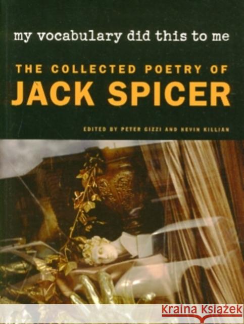 My Vocabulary Did This to Me: The Collected Poetry of Jack Spicer Jack Spicer Peter Gizzi Kevin Killian 9780819570901 Wesleyan University Press