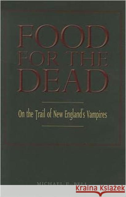 Food for the Dead: On the Trail of New England's Vampires Bell, Michael E. 9780819571700