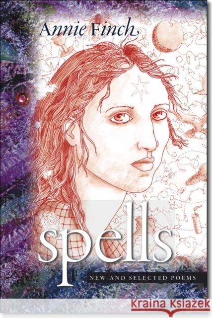 Spells: New and Selected Poems Annie Finch 9780819572691 Wesleyan