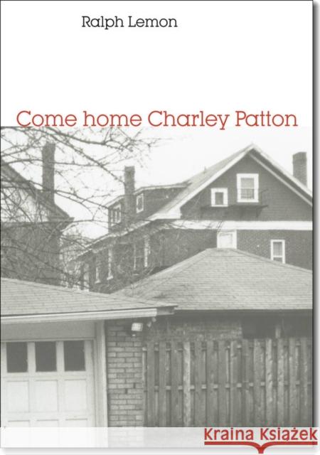 Come Home Charley Patton Ralph Lemon 9780819573193 Wesleyan University Press
