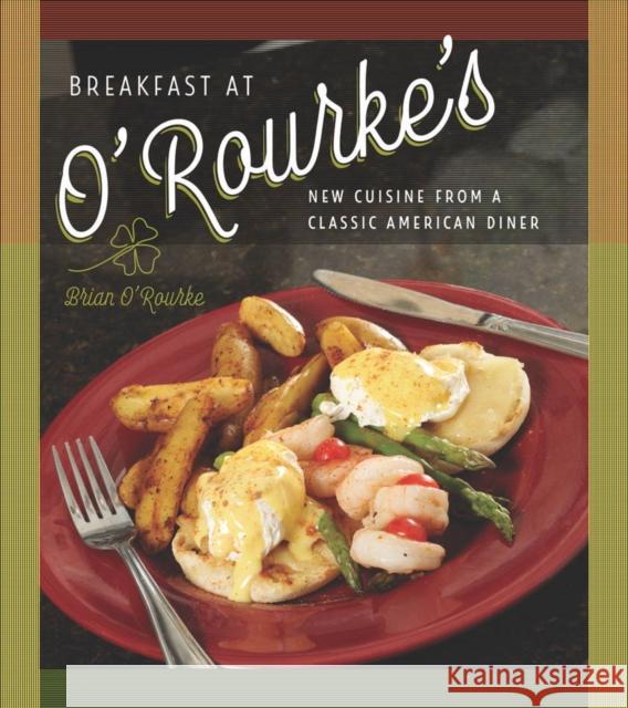 Breakfast at O'Rourke's: New Cuisine from a Classic American Diner Brian O'Rourke O'Rourke's (Restaurant) 9780819574992 Wesleyan