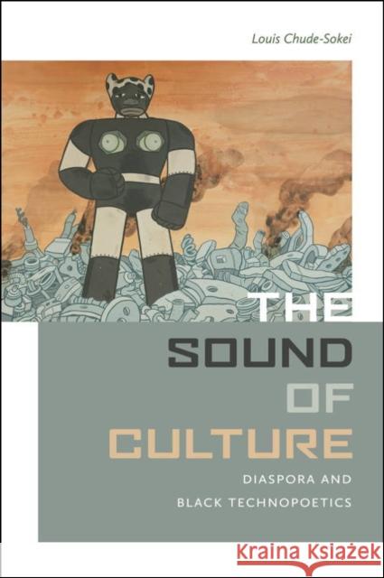 The Sound of Culture: Diaspora and Black Technopoetics Louis Chude-Sokei 9780819575777 Wesleyan