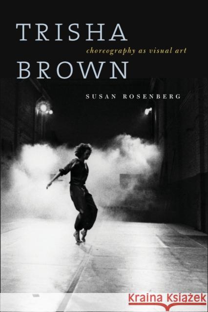 Trisha Brown: Choreography as Visual Art Susan Rosenberg 9780819576613 Wesleyan