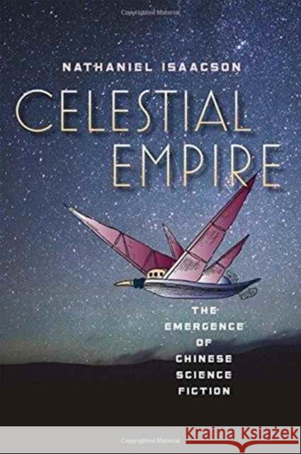 Celestial Empire: The Emergence of Chinese Science Fiction Nathaniel Isaacson 9780819576675