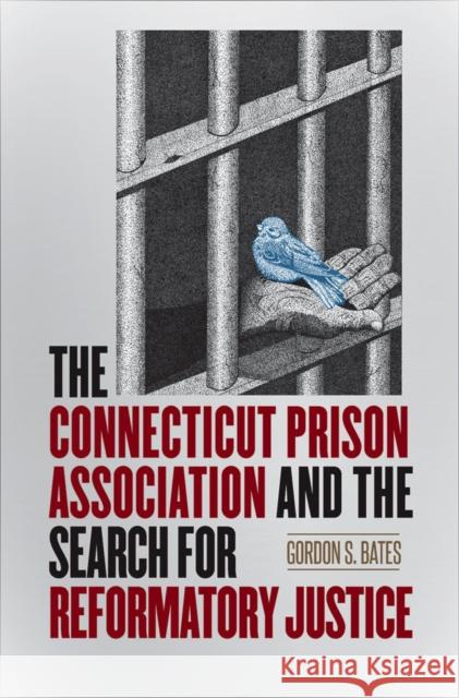 The Connecticut Prison Association and the Search for Reformatory Justice Gordon S. Bates 9780819576767 Wesleyan