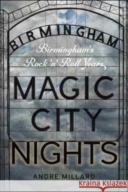 Magic City Nights: Birmingham's Rock 'n' Roll Years Andre Millard 9780819576989 Wesleyan