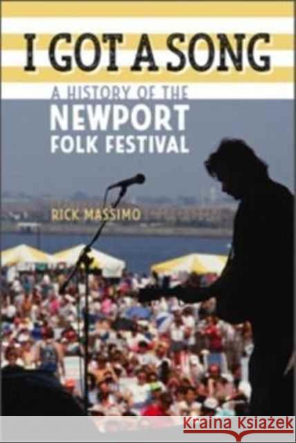 I Got a Song: A History of the Newport Folk Festival Rick Massimo 9780819577023 Wesleyan