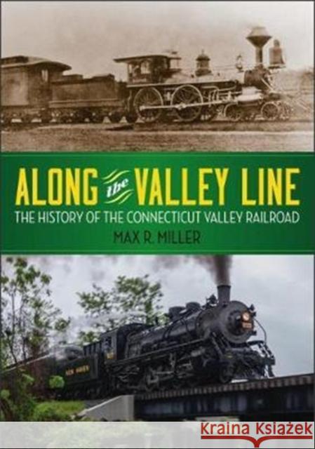 Along the Valley Line: The History of the Connecticut Valley Railroad Max R. Miller 9780819577375 Wesleyan