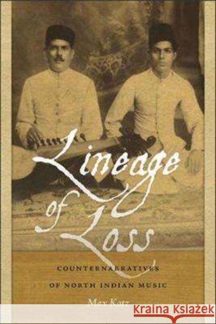 Lineage of Loss: Counternarratives of North Indian Music Max Katz 9780819577597 Wesleyan