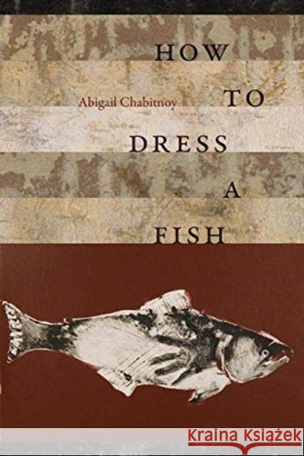 How to Dress a Fish Abigail Chabitnoy 9780819578488 Wesleyan University Press