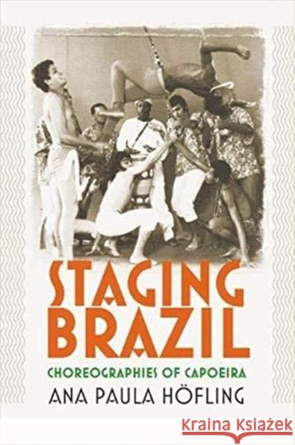 Staging Brazil: Choreographies of Capoeira Ana Paula Hofling 9780819578808 Wesleyan University Press