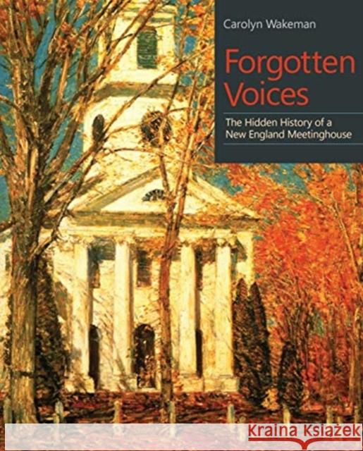 Forgotten Voices: The Hidden History of a New England Meetinghouse Carolyn Wakeman 9780819579232 Wesleyan University Press