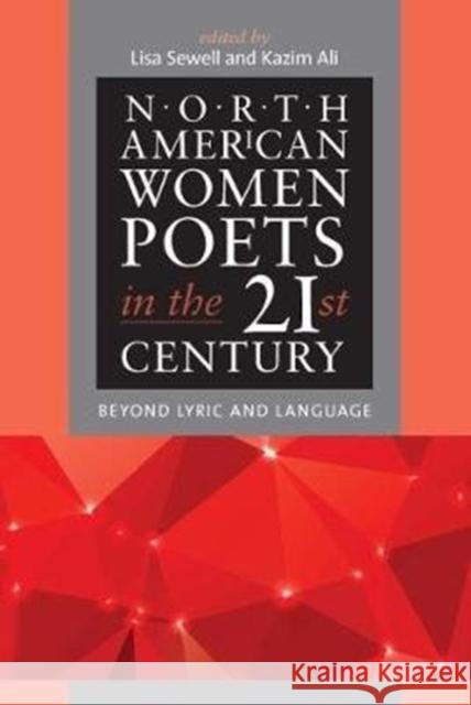 North American Women Poets in the 21st Century: Beyond Lyric and Language Lisa Sewell Kazim Ali 9780819579423 Wesleyan University Press