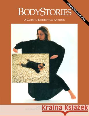 Bodystories: A Guide to Experiential Anatomy Andrea Olsen 9780819579447 Wesleyan University Press