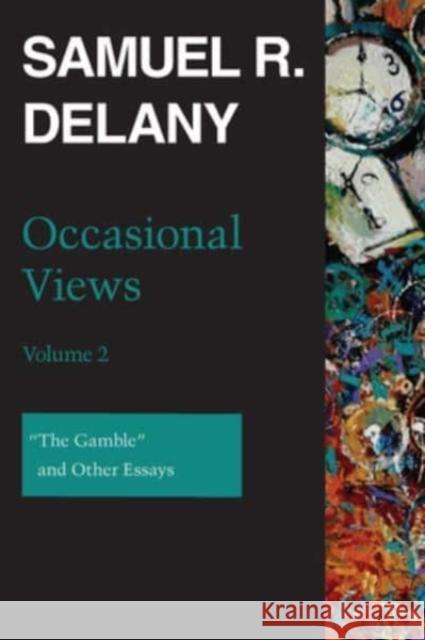 Occasional Views, Volume 2: The Gamble and Other Essays Delany, Samuel R. 9780819579775 Wesleyan University Press
