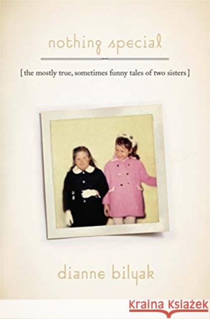 Nothing Special: The Mostly True, Sometimes Funny Tales of Two Sisters Dianne Bilyak 9780819580283 Wesleyan University Press