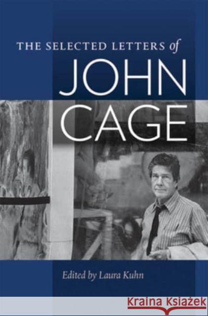 The Selected Letters of John Cage John Cage Laura Kuhn 9780819580870 Wesleyan University Press