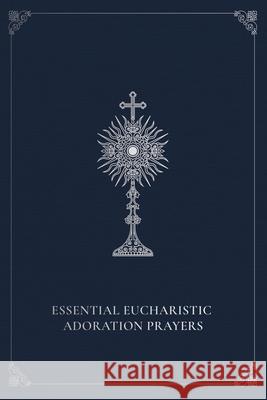 Essential Eucharistic Adoration Prayers Marie Paul Curley 9780819824165 Pauline Books & Media