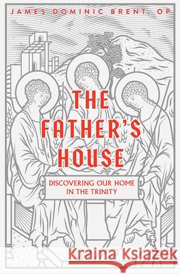 The Father's House: Discovering Our Home in the Trinity James Dominic Bren 9780819827593