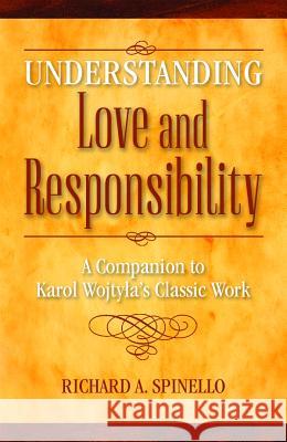 Understanding Love and Responsibility: A Companion to Karol Wojtyla's Classic Work Richard Spinello 9780819878052