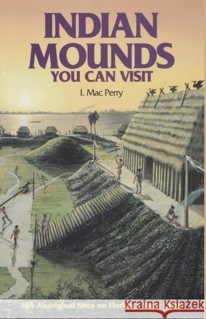 Indian Mounds You Can Visit: 165 Aboriginal Sites on Florida's West Coast, Second Edition Perry, I. Mac 9780820010397 Great Outdoors Publishing Co