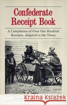 Confederate Receipt Book: A Compilation of Over One Hundred Receipts, Adapted to the Times E. Merton Coulter 9780820305615 University of Georgia Press