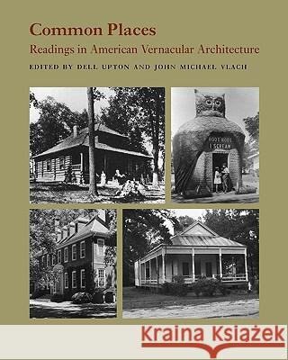 Common Places: Readings in American Vernacular Architecture Upton, Dell 9780820307503 University of Georgia Press