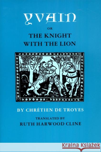 Yvain; Or, the Knight with the Lion Chretien De Troyes 9780820307589 University of Georgia Press