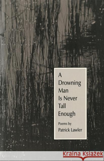 A Drowning Man Is Never Tall Enough Lawler, Patrick 9780820311586 University of Georgia Press