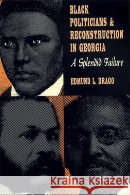 Black Politicians and Reconstruction in Georgia: A Splendid Failure Drago, Edmund L. 9780820314389 University of Georgia Press