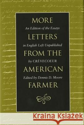 More Letters from the American Farmer: An Edition of the Essays in English Left Unpublished by Crèvecoeur St John de Crèvecoeur, J. Hector 9780820315997 University of Georgia Press