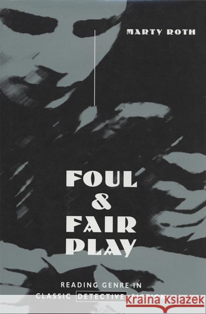 Foul and Fair Play: Reading Genre in Classic Detective Fiction Roth, Marty 9780820316222 University of Georgia Press