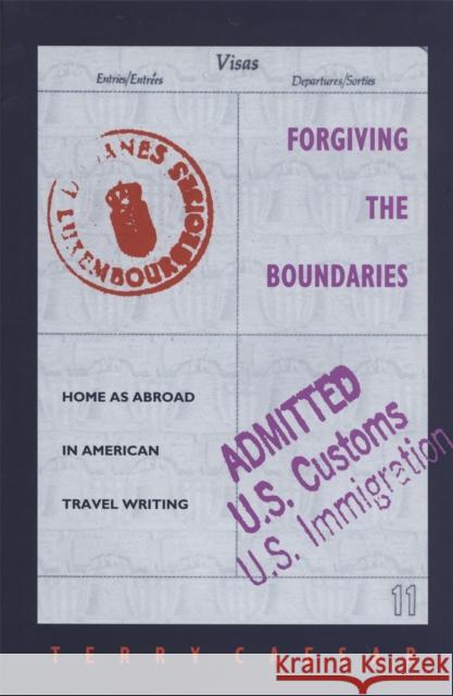 Forgiving the Boundaries: Home as Abroad in American Travel Writing Caesar, Terry 9780820316734