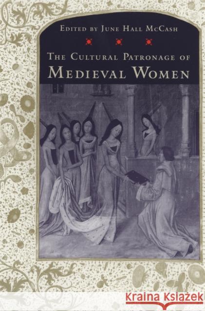 The Cultural Patronage of Medieval Women June Hall McCash 9780820317021